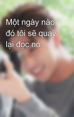 Một ngày nào đó tôi sẽ quay lại đọc nó .