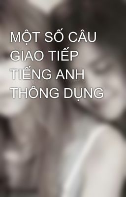 MỘT SỐ CÂU GIAO TIẾP TIẾNG ANH THÔNG DỤNG