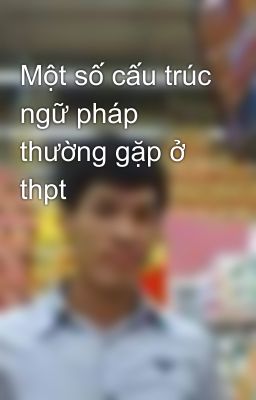 Một số cấu trúc ngữ pháp thường gặp ở thpt