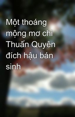 Một thoáng mộng mơ chi Thuấn Quyên đích hậu bán sinh