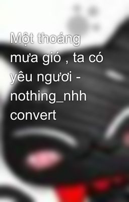 Một thoáng mưa gió , ta có yêu ngươi - nothing_nhh convert