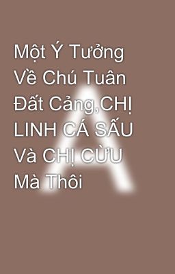 Một Ý Tưởng Về Chú Tuân Đất Cảng,CHỊ LINH CÁ SẤU Và CHỊ CỪU Mà Thôi