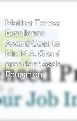 Mother Teresa Excellence Award Goes to Mr. M A. Ghani president Aads Education