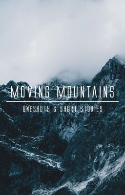 Moving Mountains | Oneshots & Short Stories