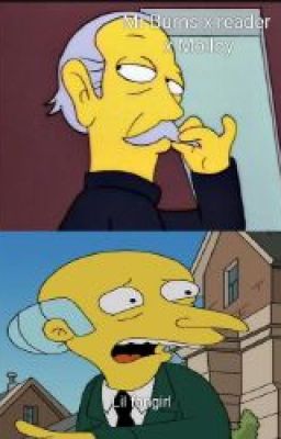 Mr Burns x reader x Molloy