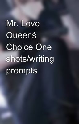 Mr. Love Queenś Choice One shots/writing prompts