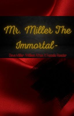 Mr. Miller the immortal- Dave Miller/William Afton X Female Reader