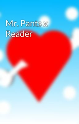 Mr. Pants x Reader