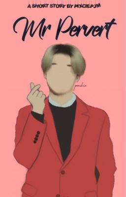 Mr. Pervert || a pjm short story