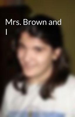 Mrs. Brown and I