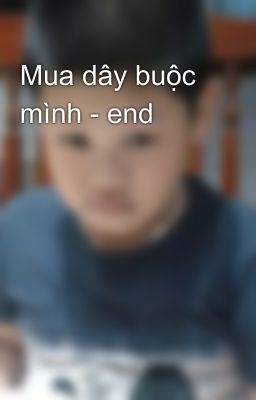 Mua dây buộc mình - end