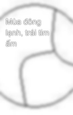 Mùa đông lạnh, trái tim ấm