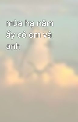 mùa hạ năm ấy có em và anh