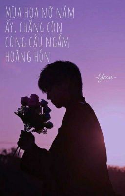 Mùa hoa nở năm ấy, chẳng còn cùng cậu ngắm hoàng hôn.