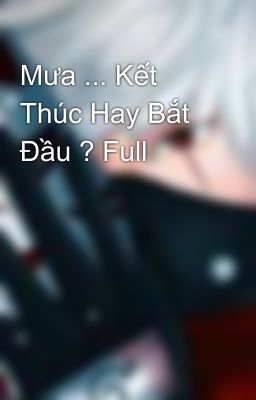 Mưa ... Kết Thúc Hay Bắt Đầu ? Full