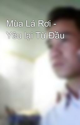 Mùa Lá Rơi - Yêu lại Từ Đầu