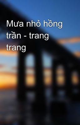 Mưa nhỏ hồng trần - trang trang