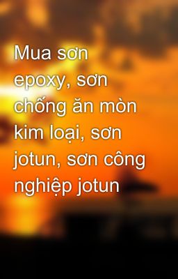 Mua sơn epoxy, sơn chống ăn mòn kim loại, sơn jotun, sơn công nghiệp jotun