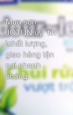 Mua sơn JOTUN uy  tín \chất lượng, giao hàng tận nơi nhanh chóng.