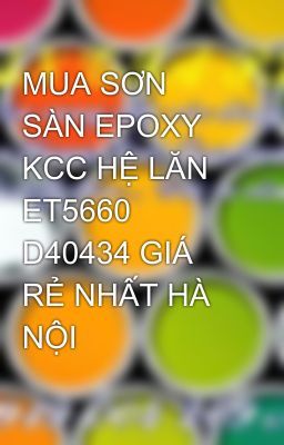 MUA SƠN SÀN EPOXY KCC HỆ LĂN ET5660 D40434 GIÁ RẺ NHẤT HÀ NỘI