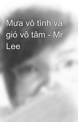 Mưa vô tình và gió vô tâm - Mr Lee