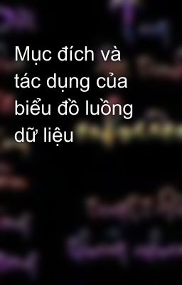 Mục đích và tác dụng của biểu đồ luồng dữ liệu