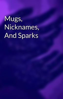 Mugs, Nicknames, And Sparks