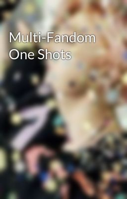 Multi-Fandom One Shots