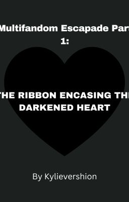 Multifandom Escapade Part 1: The Ribbon Encasing the Darkened Heart