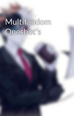 Multifandom Oneshot's