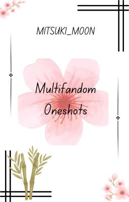 Multifandom oneshots|| M1TSUK1_M00N