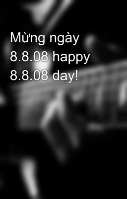 Mừng ngày 8.8.08 happy 8.8.08 day!