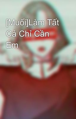 [Muối]Làm Tất Cả Chỉ Cần Em