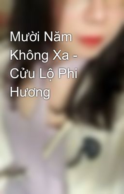 Mười Năm Không Xa - Cửu Lộ Phi Hương