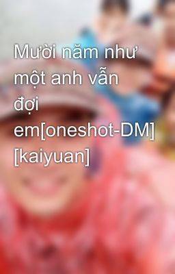 Mười năm như một anh vẫn đợi em[oneshot-DM] [kaiyuan]