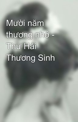 Mười năm thương nhớ - Thư Hải Thương Sinh