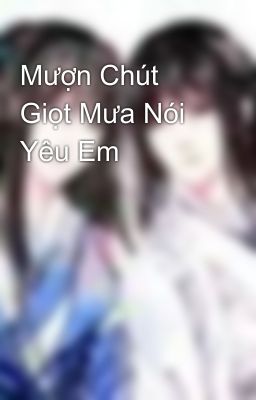 Mượn Chút Giọt Mưa Nói Yêu Em