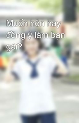 Muốn hôn hay đồng ý làm bạn gái?