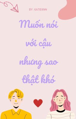 Muốn nói với cậu nhưng sao thật khó