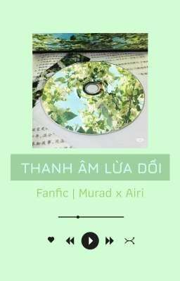 [MURADXAIRI] | FANFIC | THANH ÂM LỪA DỐI