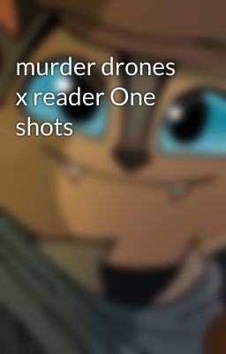 murder drones x reader One shots 