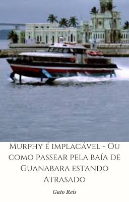 Murphy é Implacável - ou Como passear pela Baía de Guanabara estando atrasado!