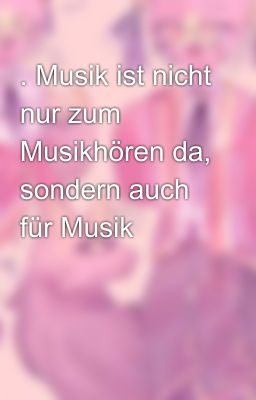 . Musik ist nicht nur zum Musikhören da, sondern auch für Musik