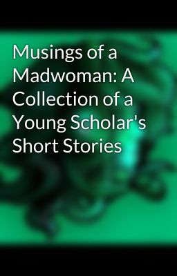 Musings of a Madwoman: A Collection of a Young Scholar's Short Stories