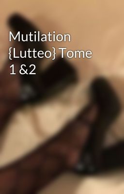 Mutilation {Lutteo} Tome 1 &2