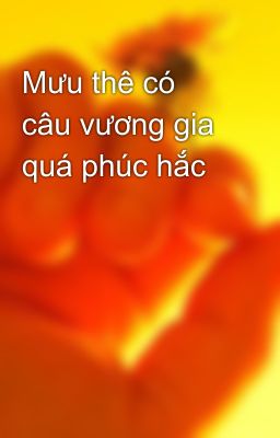 Mưu thê có câu vương gia quá phúc hắc