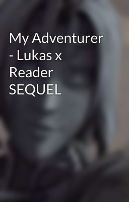 My Adventurer - Lukas x Reader SEQUEL