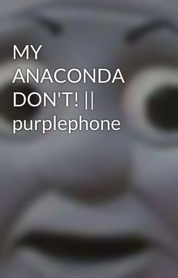 MY ANACONDA DON'T! || purplephone