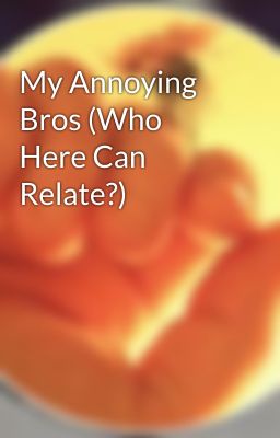 My Annoying Bros (Who Here Can Relate?)