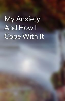 My Anxiety And How I Cope With It